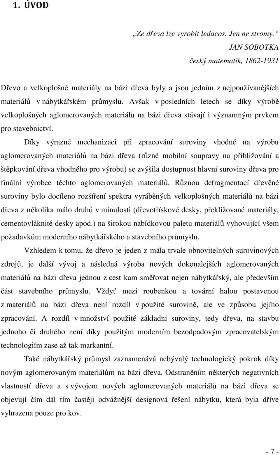 Avšak v posledních letech se díky výrobě velkoplošných aglomerovaných materiálů na bázi dřeva stávají i významným prvkem pro stavebnictví.