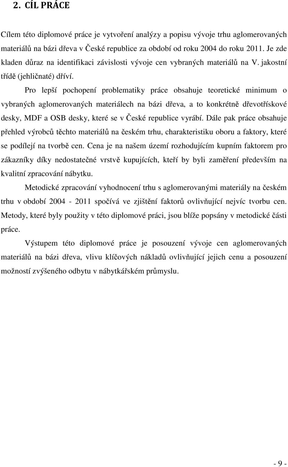 Pro lepší pochopení problematiky práce obsahuje teoretické minimum o vybraných aglomerovaných materiálech na bázi dřeva, a to konkrétně dřevotřískové desky, MDF a OSB desky, které se v České