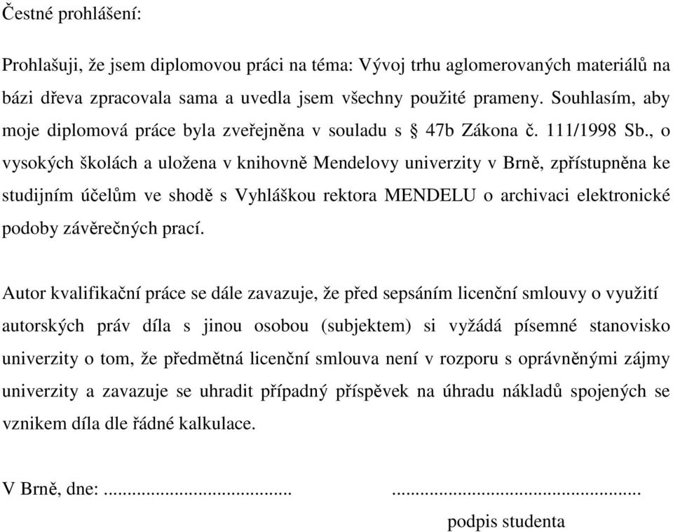 , o vysokých školách a uložena v knihovně Mendelovy univerzity v Brně, zpřístupněna ke studijním účelům ve shodě s Vyhláškou rektora MENDELU o archivaci elektronické podoby závěrečných prací.