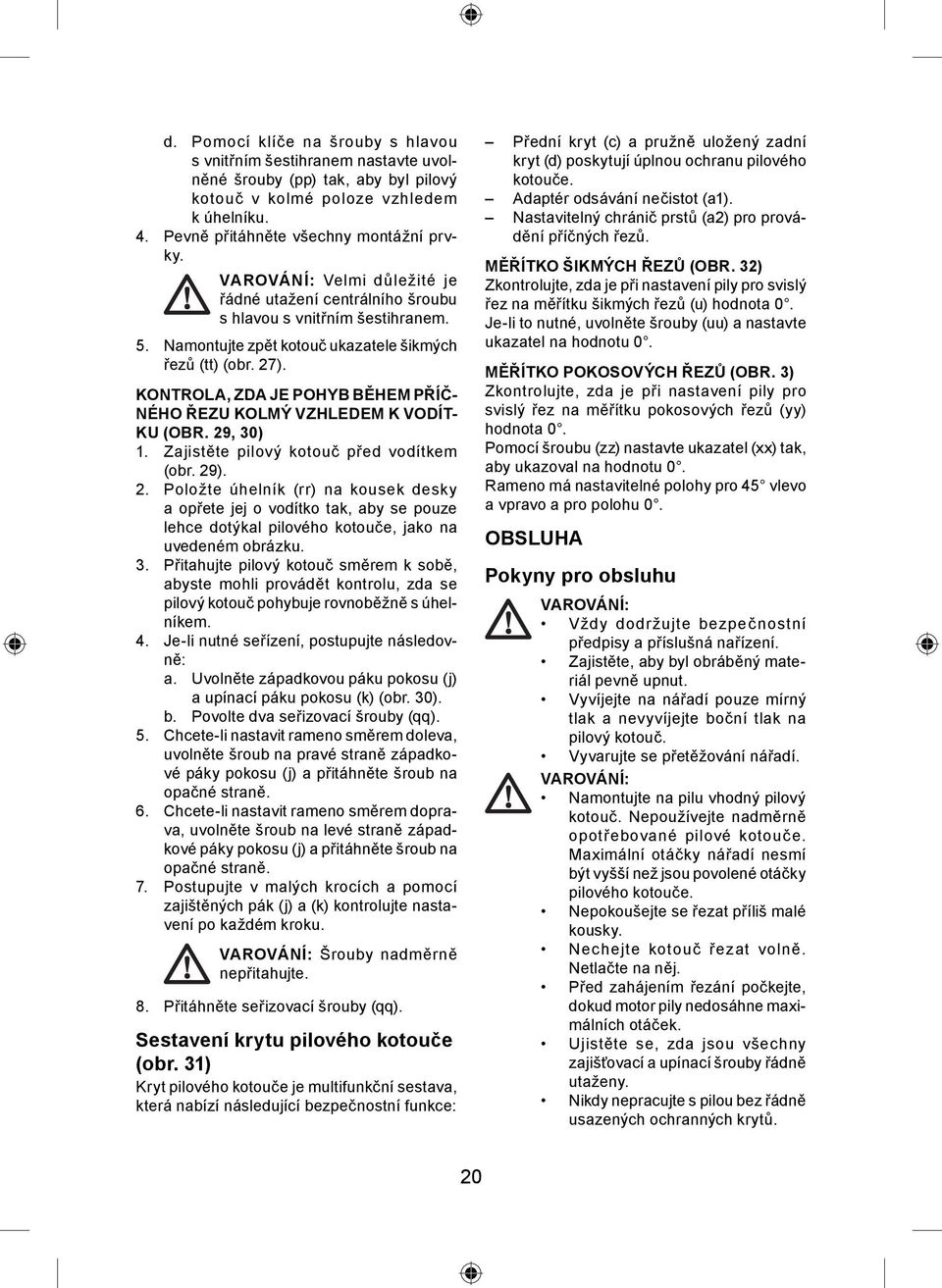 KONTROLA, ZDA JE POHYB BĚHEM PŘÍČ- NÉHO ŘEZU KOLMÝ VZHLEDEM K VODÍT- KU (OBR. 29