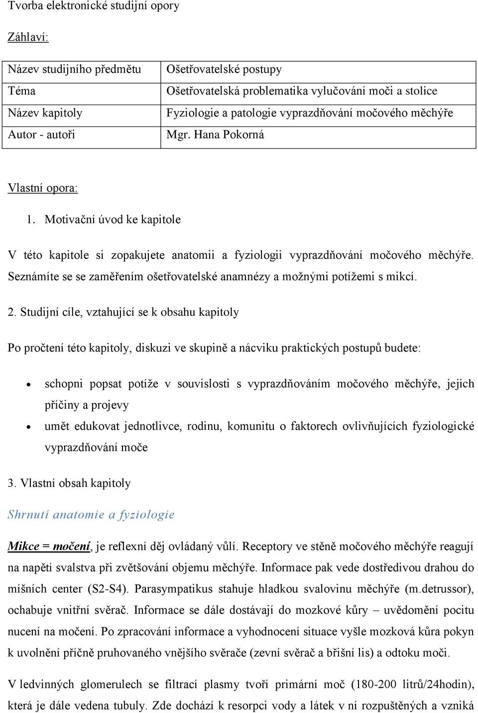 Seznámíte se se zaměřením ošetřovatelské anamnézy a možnými potížemi s mikcí. 2.