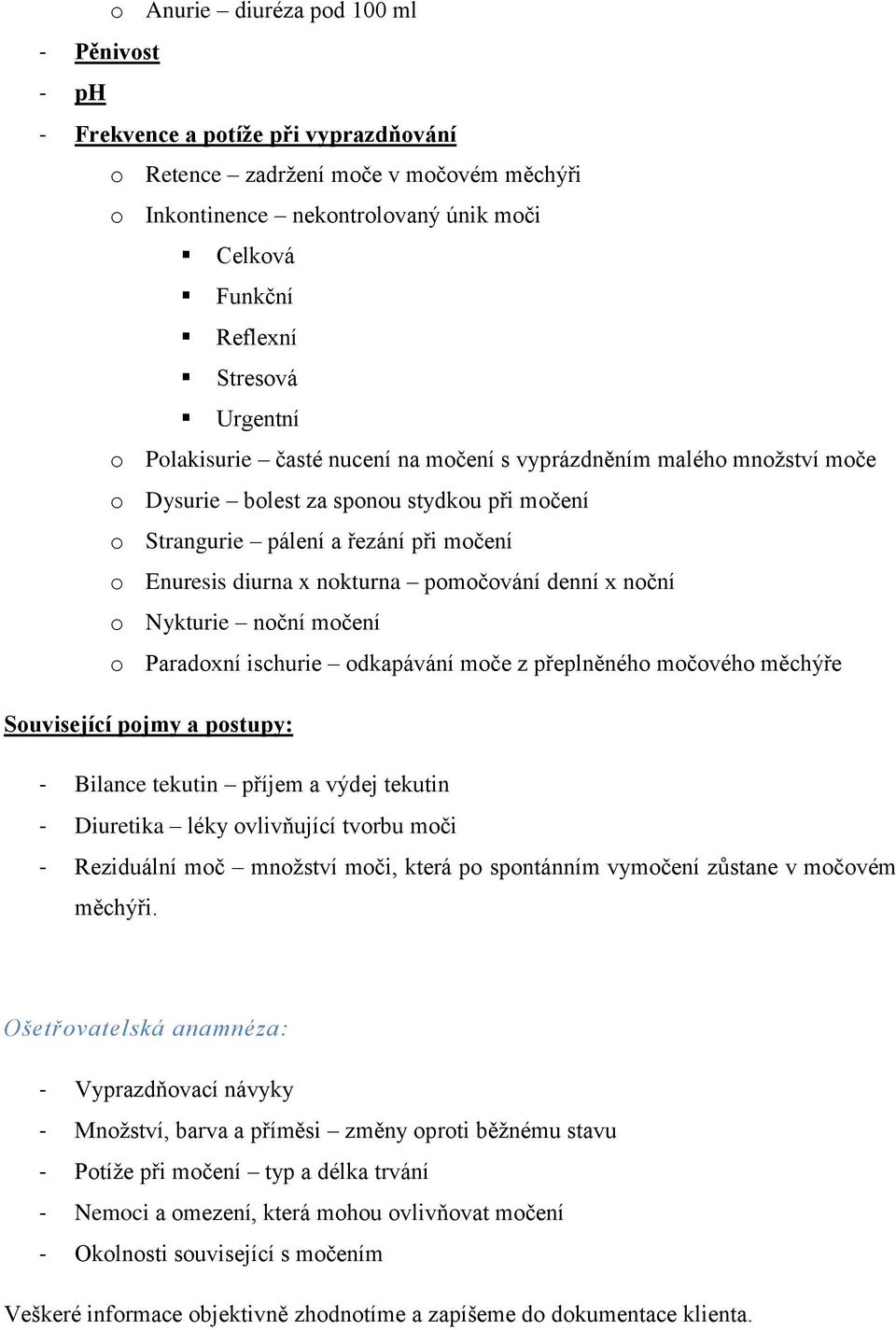 pomočování denní x noční o Nykturie noční močení o Paradoxní ischurie odkapávání moče z přeplněného močového měchýře Související pojmy a postupy: - Bilance tekutin příjem a výdej tekutin - Diuretika