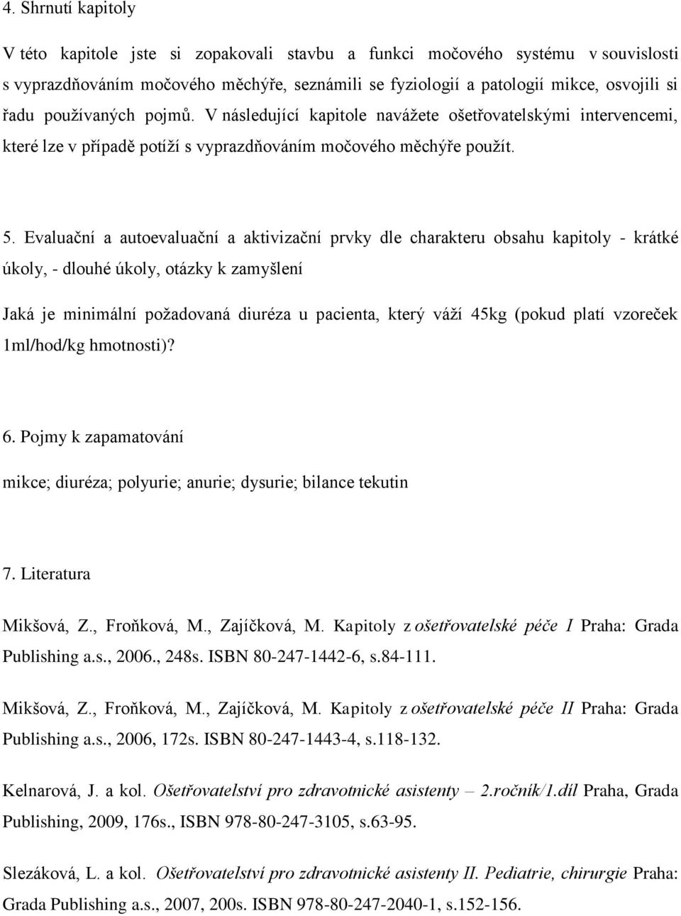 Evaluační a autoevaluační a aktivizační prvky dle charakteru obsahu kapitoly - krátké úkoly, - dlouhé úkoly, otázky k zamyšlení Jaká je minimální požadovaná diuréza u pacienta, který váží 45kg (pokud