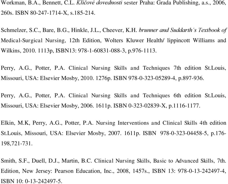 976-1113. Perry, A.G., Potter, P.A. Clinical Nursing Skills and Techniques 7th edition St.Louis, Missouri, USA: Elsevier Mosby, 2010. 1276p. ISBN 978-0-323-05289-4, p.897-936. Perry, A.G., Potter, P.A. Clinical Nursing Skills and Techniques 6th edition St.