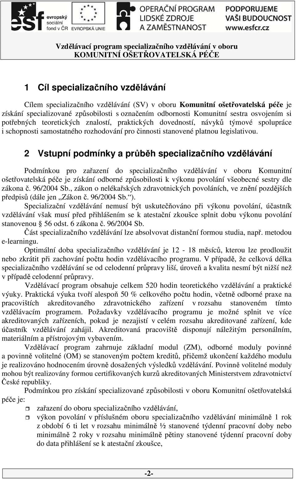 2 Vstupní podmínky a průběh specializačního vzdělávání Podmínkou pro zařazení do specializačního vzdělávání v oboru Komunitní ošetřovatelská péče je získání odborné způsobilosti k výkonu povolání