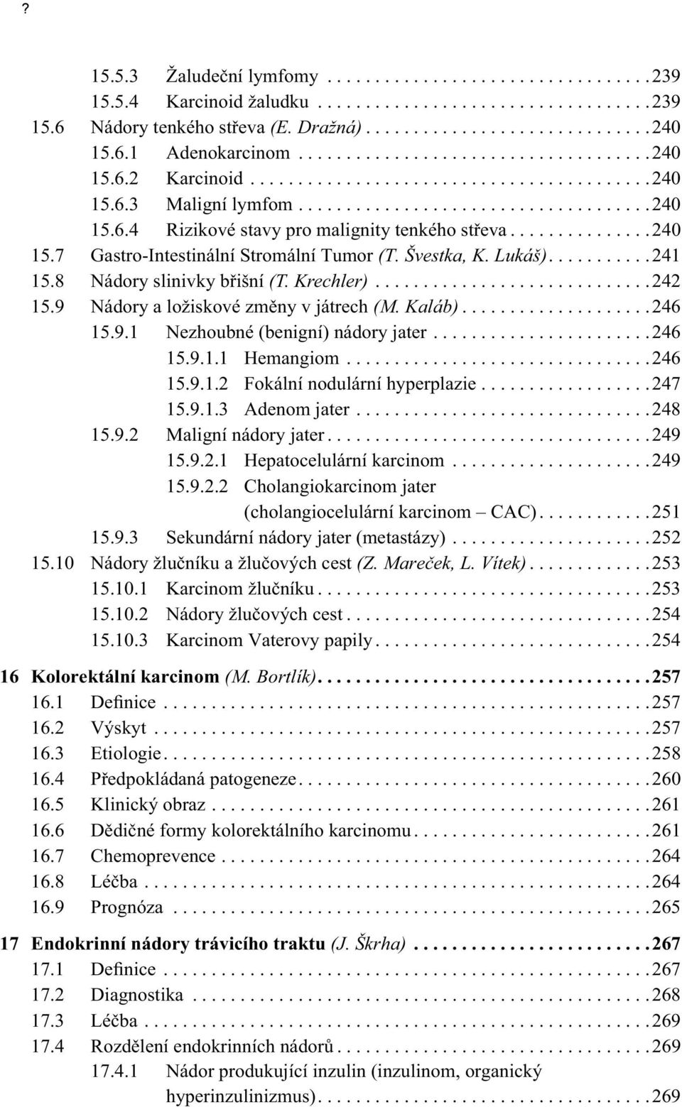 ..............240 15.7 Gastro-Intestinální Stromální Tumor (T. Švestka, K. Lukáš)...........241 15.8 Nádory slinivky břišní (T. Krechler).............................242 15.