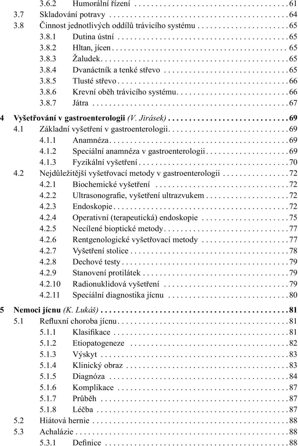 8.3 Žaludek.............................................65 3.8.4 Dvanáctník a tenké střevo..............................65 3.8.5 Tlusté střevo.........................................66 3.8.6 Krevní oběh trávicího systému.