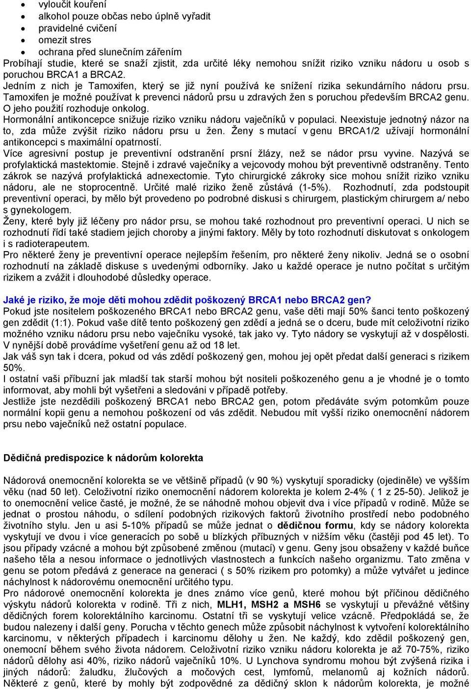 Tamoxifen je možné používat k prevenci nádorů prsu u zdravých žen s poruchou především BRCA2 genu. O jeho použití rozhoduje onkolog.