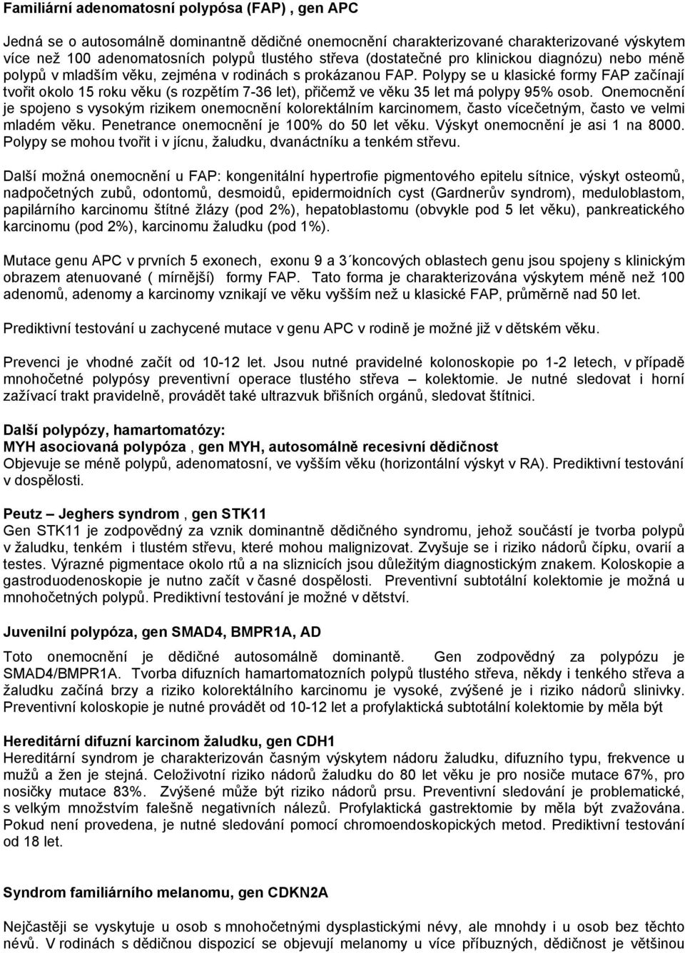 Polypy se u klasické formy FAP začínají tvořit okolo 15 roku věku (s rozpětím 7-36 let), přičemž ve věku 35 let má polypy 95% osob.