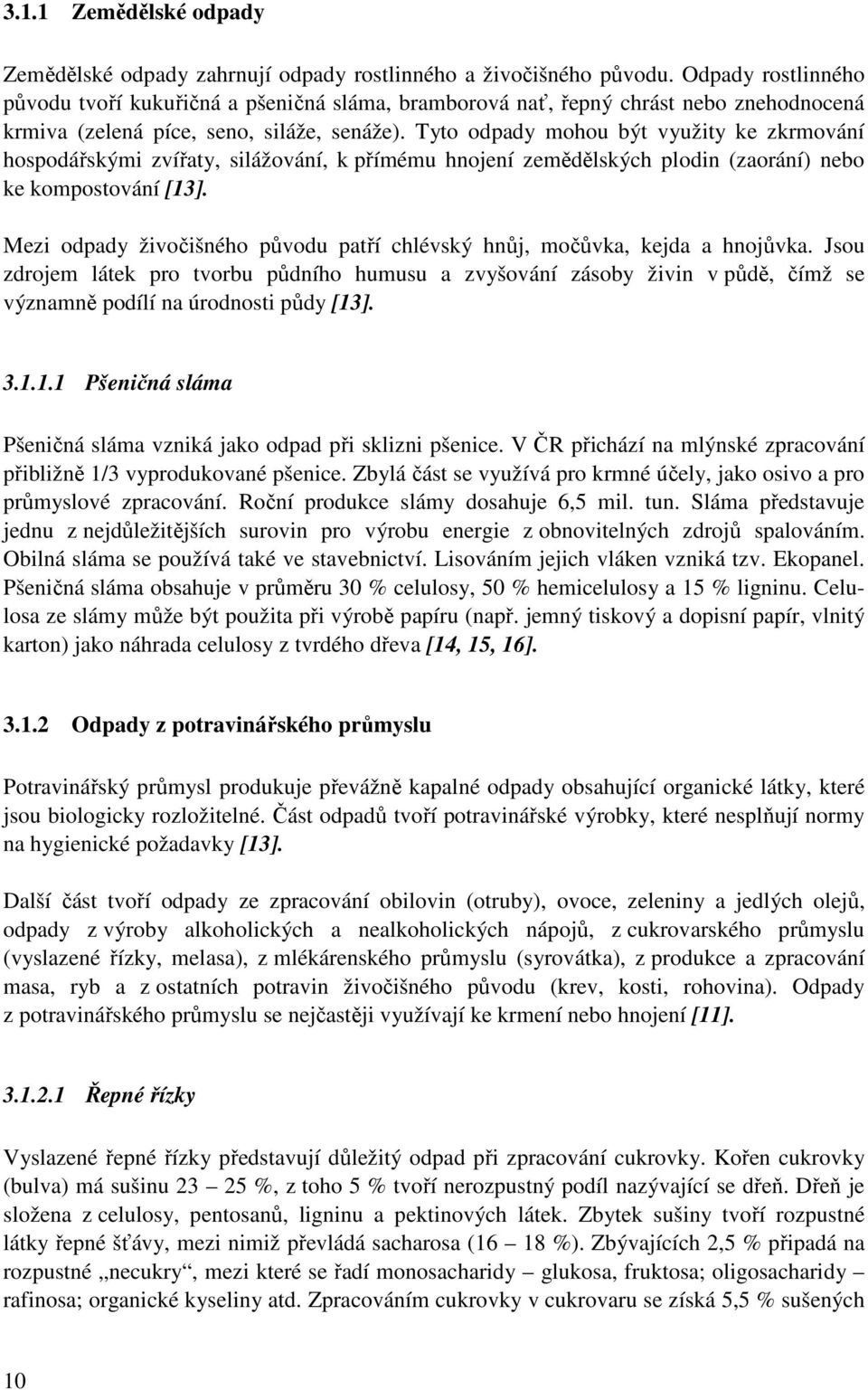 Tyto odpady mohou být využity ke zkrmování hospodářskými zvířaty, silážování, k přímému hnojení zemědělských plodin (zaorání) nebo ke kompostování [13].