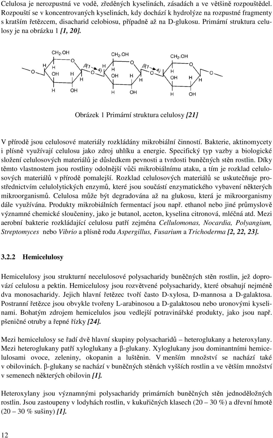 Primární struktura celulosy je na obrázku 1 [1, 20]. Obrázek 1 Primární struktura celulosy [21] V přírodě jsou celulosové materiály rozkládány mikrobiální činností.
