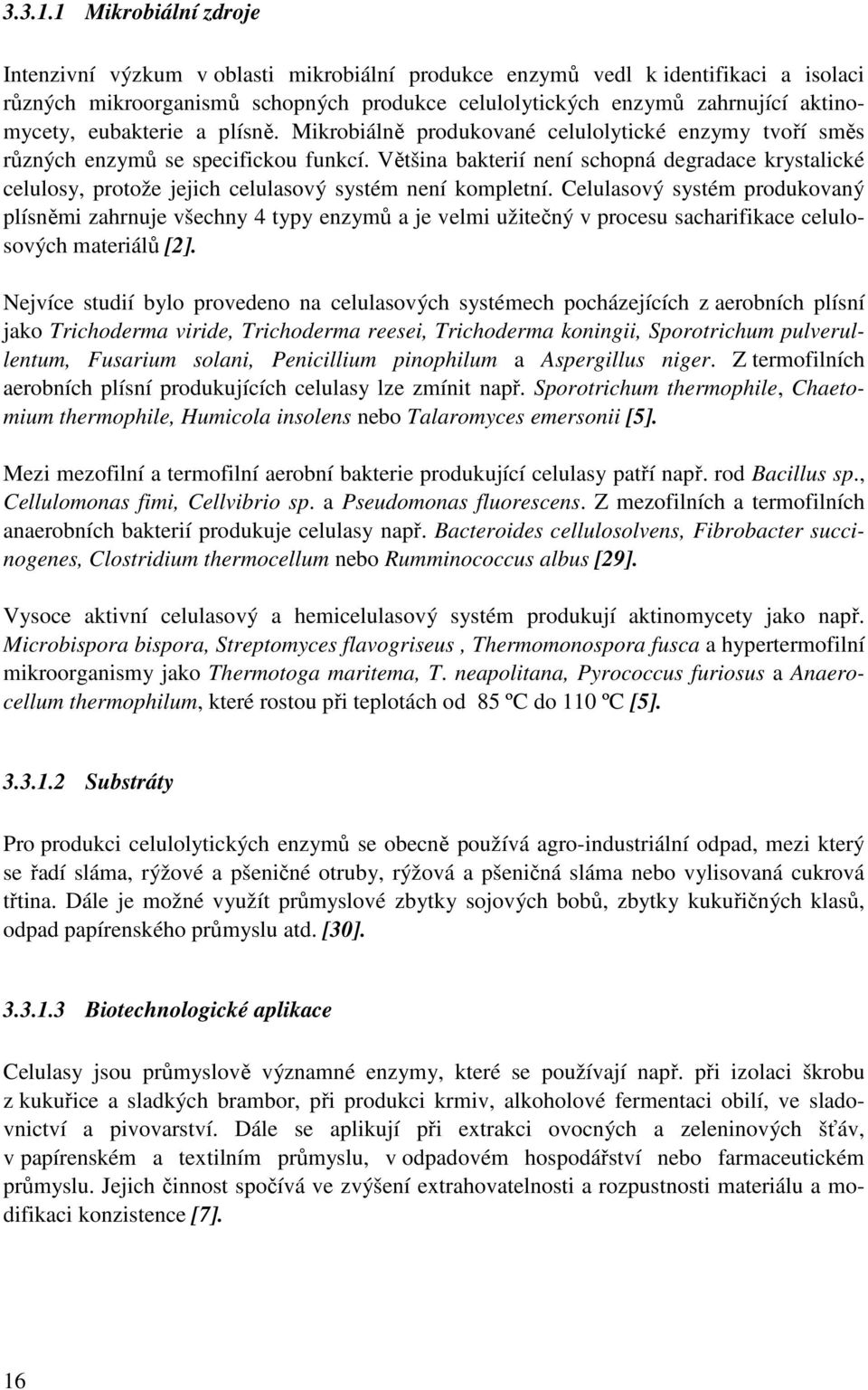 eubakterie a plísně. Mikrobiálně produkované celulolytické enzymy tvoří směs různých enzymů se specifickou funkcí.