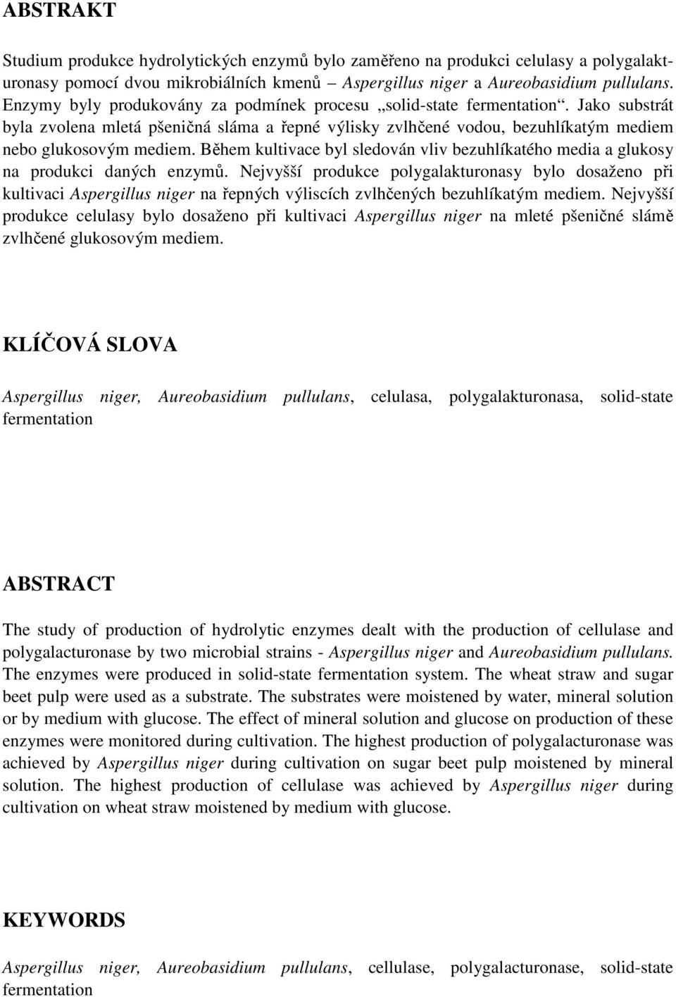 Během kultivace byl sledován vliv bezuhlíkatého media a glukosy na produkci daných enzymů.