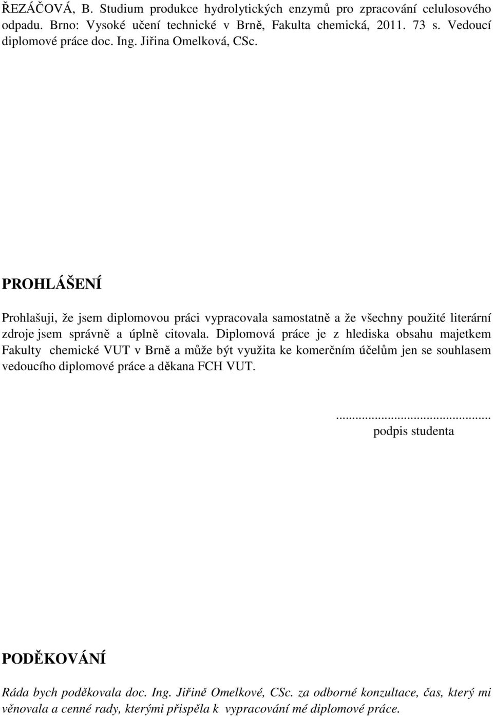 PROHLÁŠENÍ Prohlašuji, že jsem diplomovou práci vypracovala samostatně a že všechny použité literární zdroje jsem správně a úplně citovala.