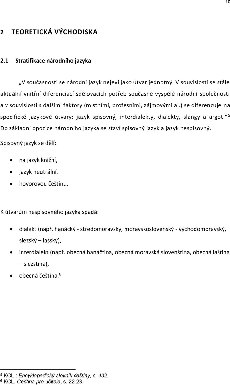 ) se diferencuje na specifické jazykové útvary: jazyk spisovný, interdialekty, dialekty, slangy a argot. 5 Do základní opozice národního jazyka se staví spisovný jazyk a jazyk nespisovný.