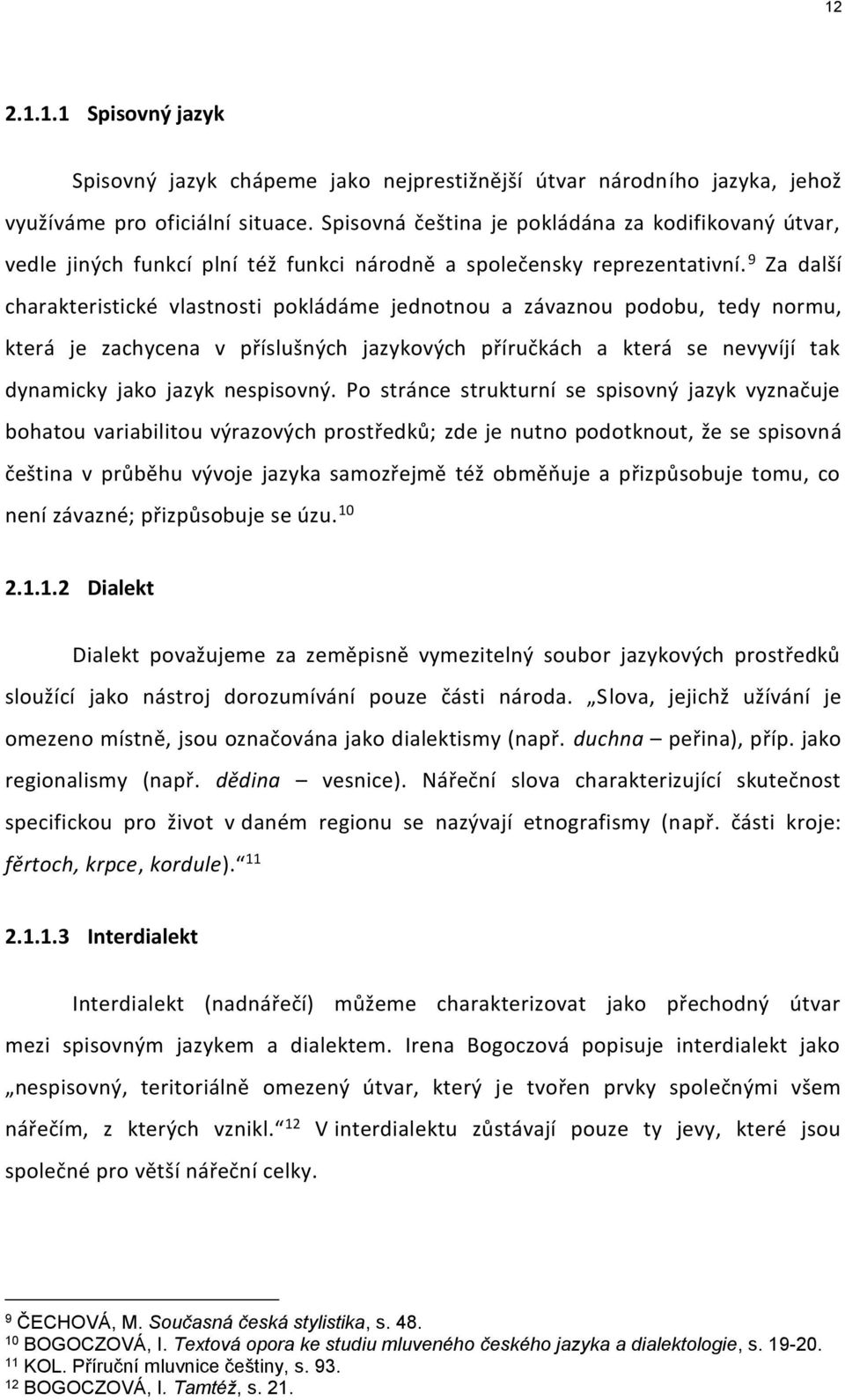 9 Za další charakteristické vlastnosti pokládáme jednotnou a závaznou podobu, tedy normu, která je zachycena v příslušných jazykových příručkách a která se nevyvíjí tak dynamicky jako jazyk