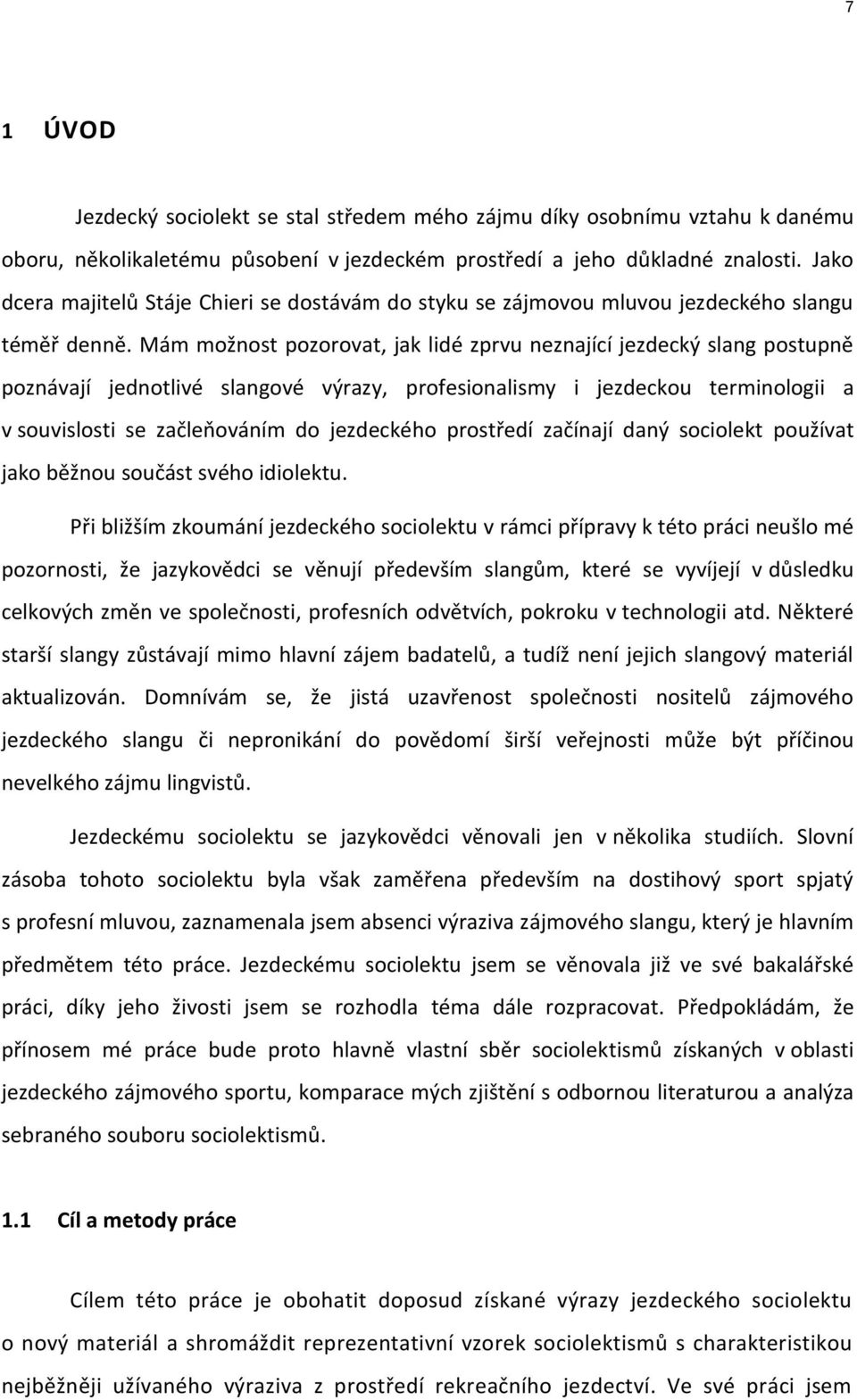 Mám možnost pozorovat, jak lidé zprvu neznající jezdecký slang postupně poznávají jednotlivé slangové výrazy, profesionalismy i jezdeckou terminologii a v souvislosti se začleňováním do jezdeckého
