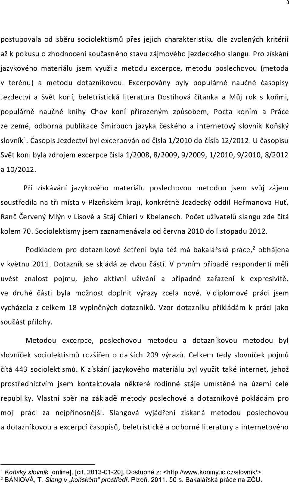 Excerpovány byly populárně naučné časopisy Jezdectví a Svět koní, beletristická literatura Dostihová čítanka a Můj rok s koňmi, populárně naučné knihy Chov koní přirozeným způsobem, Pocta koním a