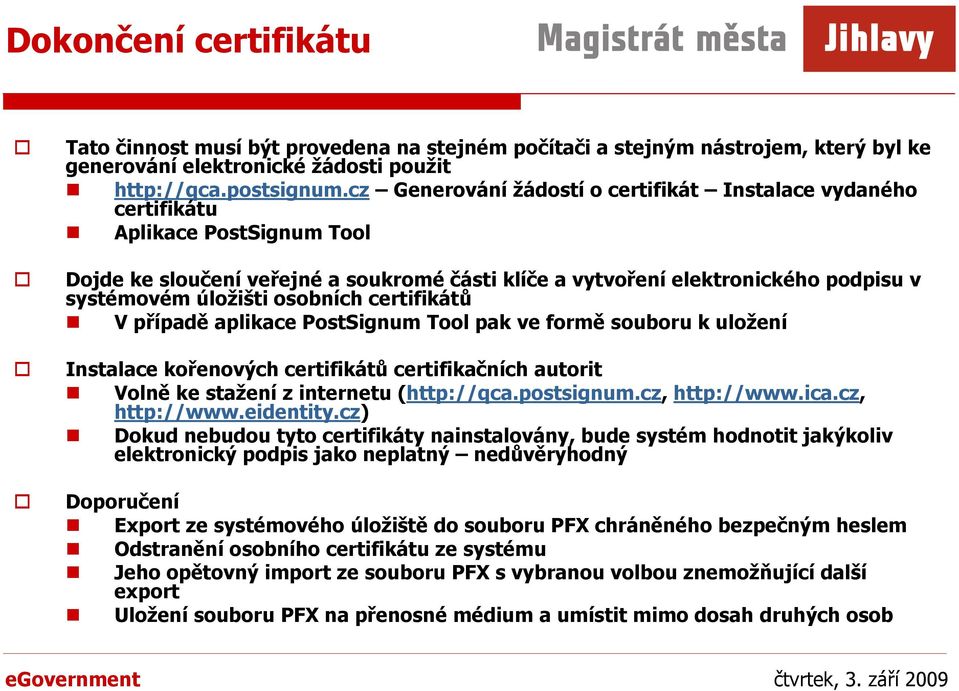 osobních certifikátů V případě aplikace PostSignum Tool pak ve formě souboru k uložení Instalace kořenových certifikátů certifikačních autorit Volně ke stažení z internetu (http://qca.postsignum.