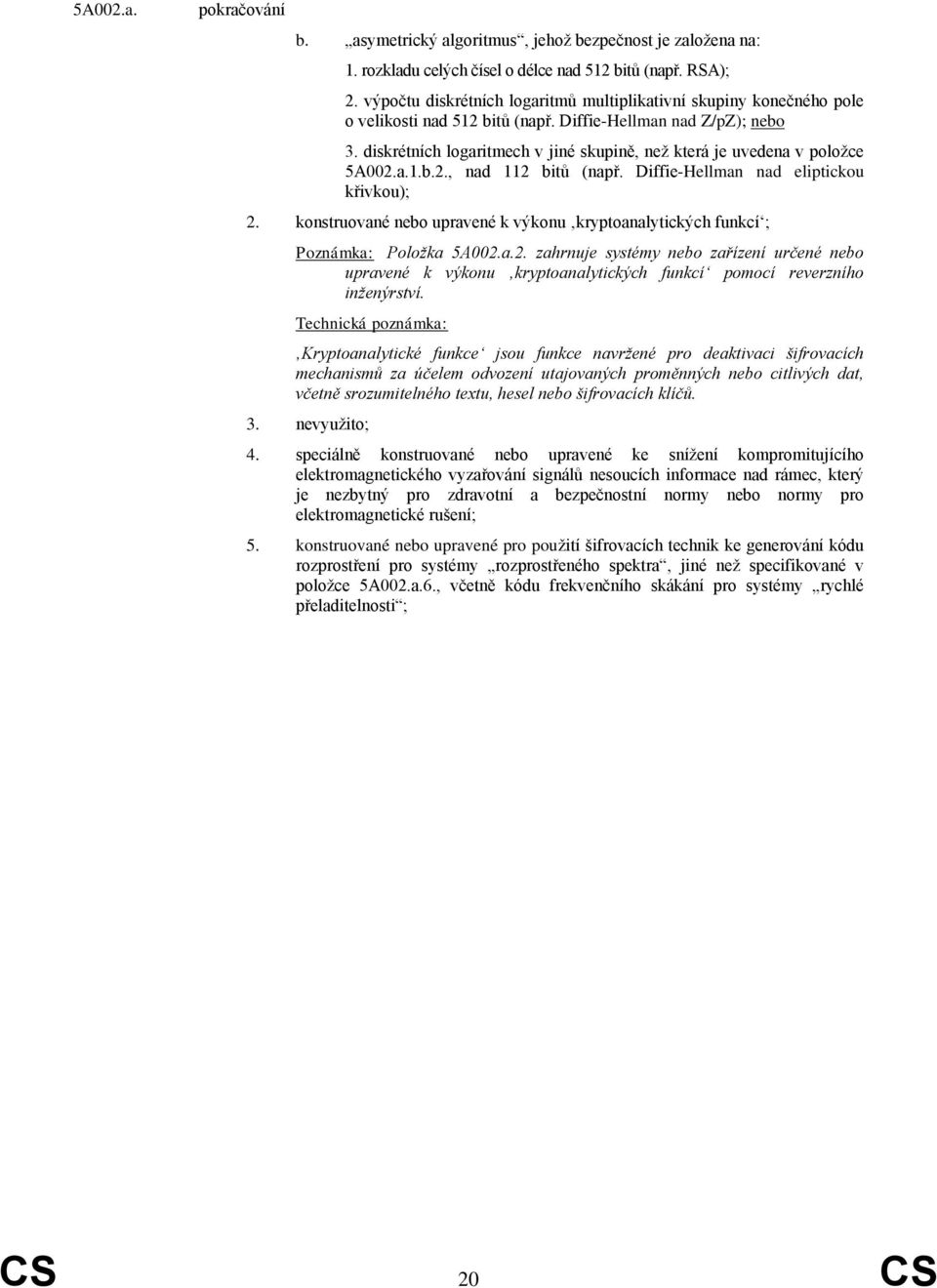 diskrétních logaritmech v jiné skupině, než která je uvedena v položce 5A002.a.1.b.2., nad 112 bitů (např. Diffie-Hellman nad eliptickou křivkou); 2.