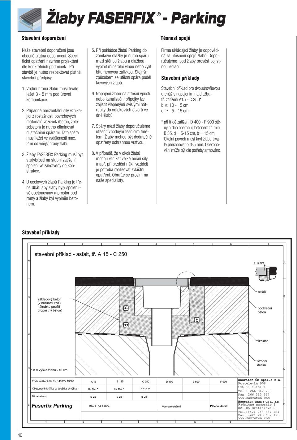 Případné horizontální síly vznikající z roztažnosti povrchových materiálů vozovek (beton, železobeton) je nutno eliminovat dilatačními spárami. Tato spára musí ležet ve vzdálenosti max.