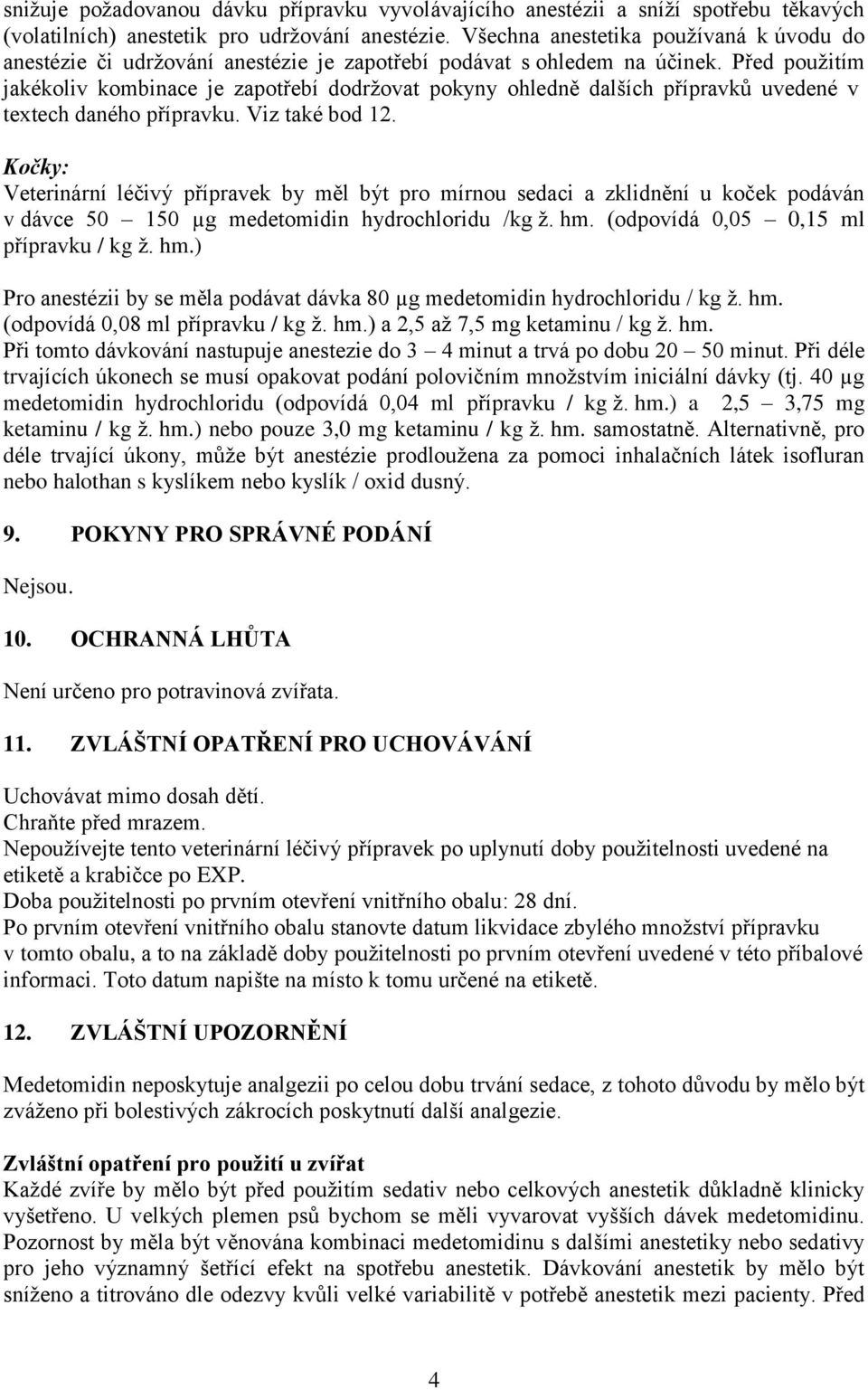 Před použitím jakékoliv kombinace je zapotřebí dodržovat pokyny ohledně dalších přípravků uvedené v textech daného přípravku. Viz také bod 12.