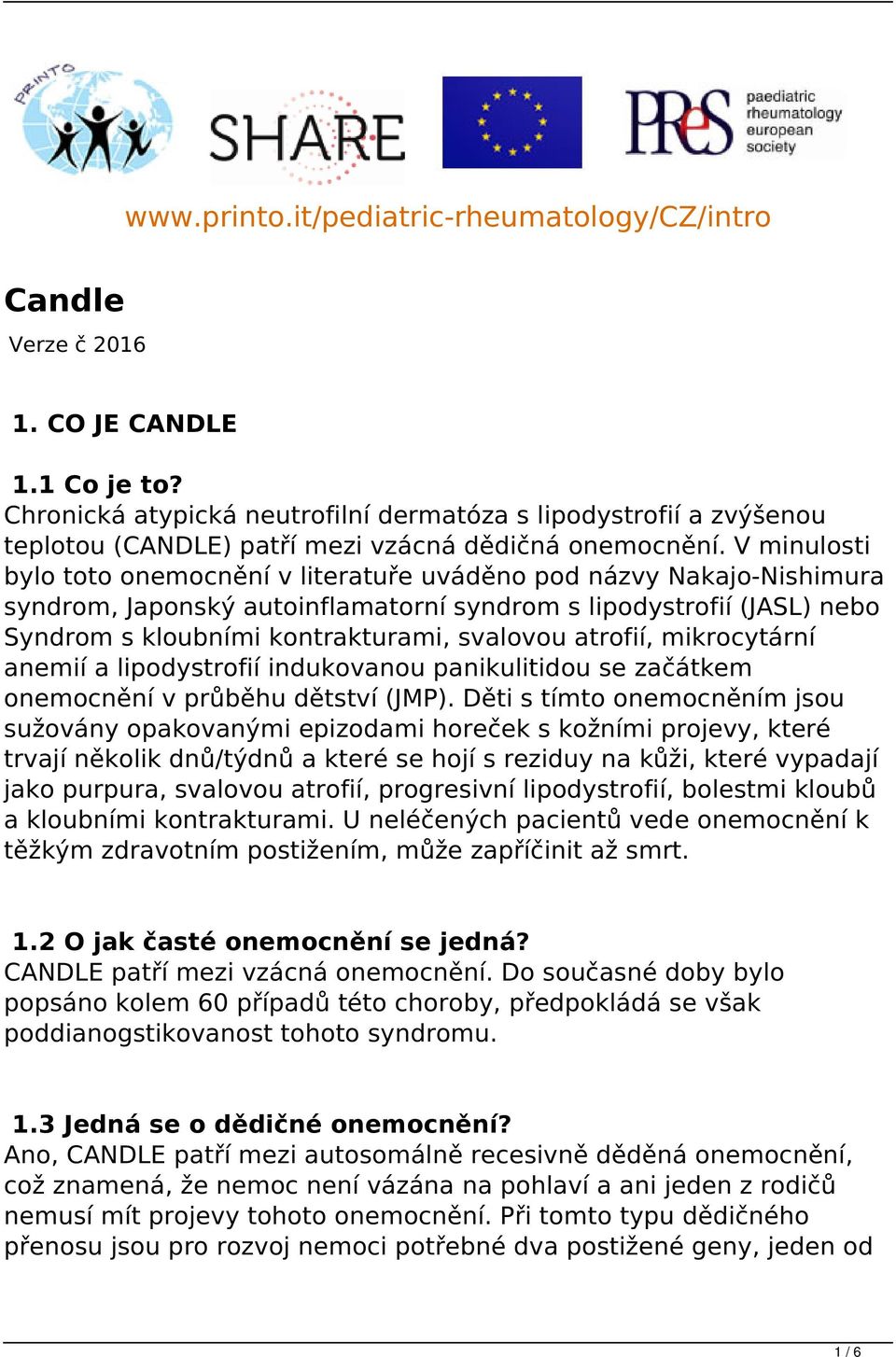 V minulosti bylo toto onemocnění v literatuře uváděno pod názvy Nakajo-Nishimura syndrom, Japonský autoinflamatorní syndrom s lipodystrofií (JASL) nebo Syndrom s kloubními kontrakturami, svalovou