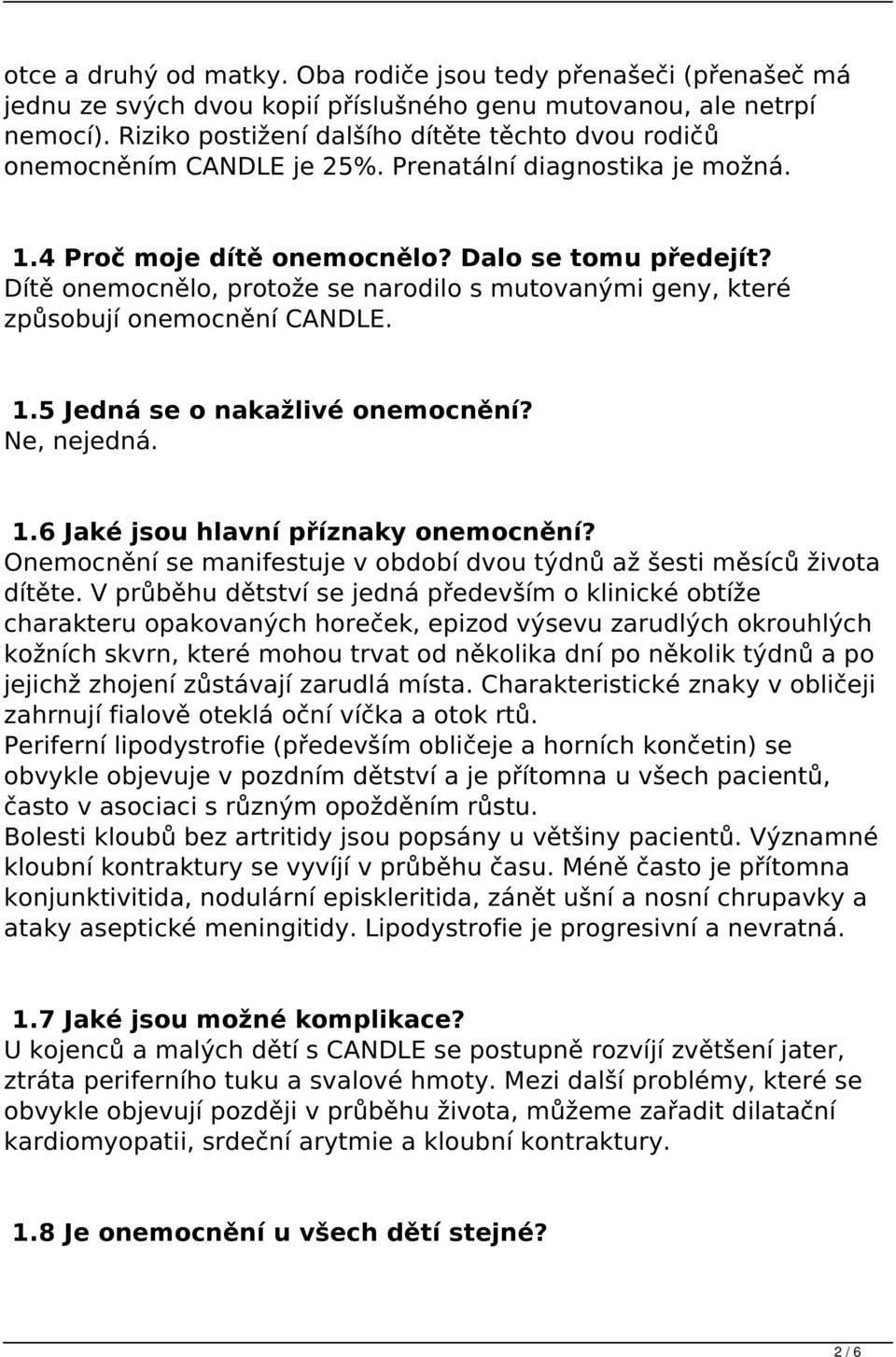 Dítě onemocnělo, protože se narodilo s mutovanými geny, které způsobují onemocnění CANDLE. 1.5 Jedná se o nakažlivé onemocnění? Ne, nejedná. 1.6 Jaké jsou hlavní příznaky onemocnění?