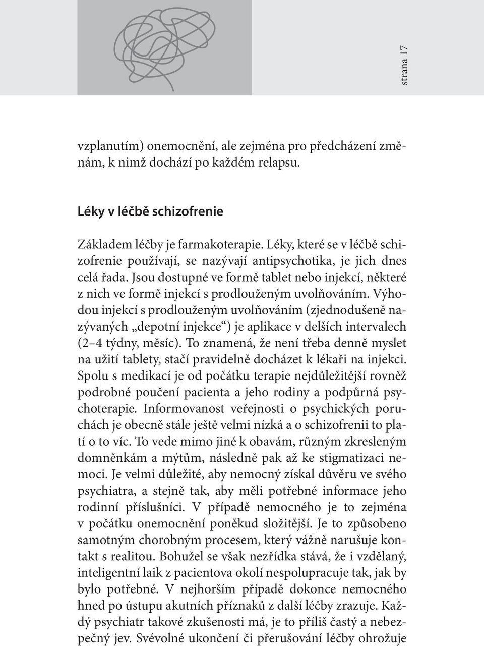 Jsou dostupné ve formě tablet nebo injekcí, některé z nich ve formě injekcí s prodlouženým uvolňováním.