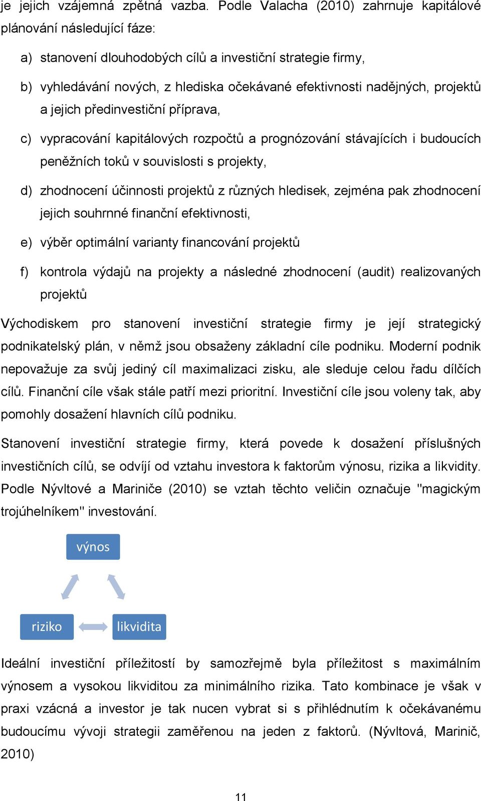 projektů a jejich předinvestiční příprava, c) vypracování kapitálových rozpočtů a prognózování stávajících i budoucích peněžních toků v souvislosti s projekty, d) zhodnocení účinnosti projektů z