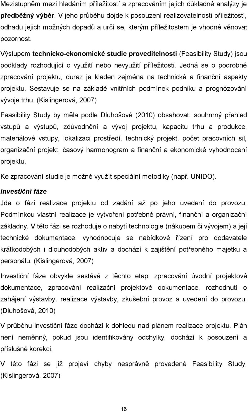 Výstupem technicko-ekonomické studie proveditelnosti (Feasibility Study) jsou podklady rozhodující o využití nebo nevyužití příležitosti.