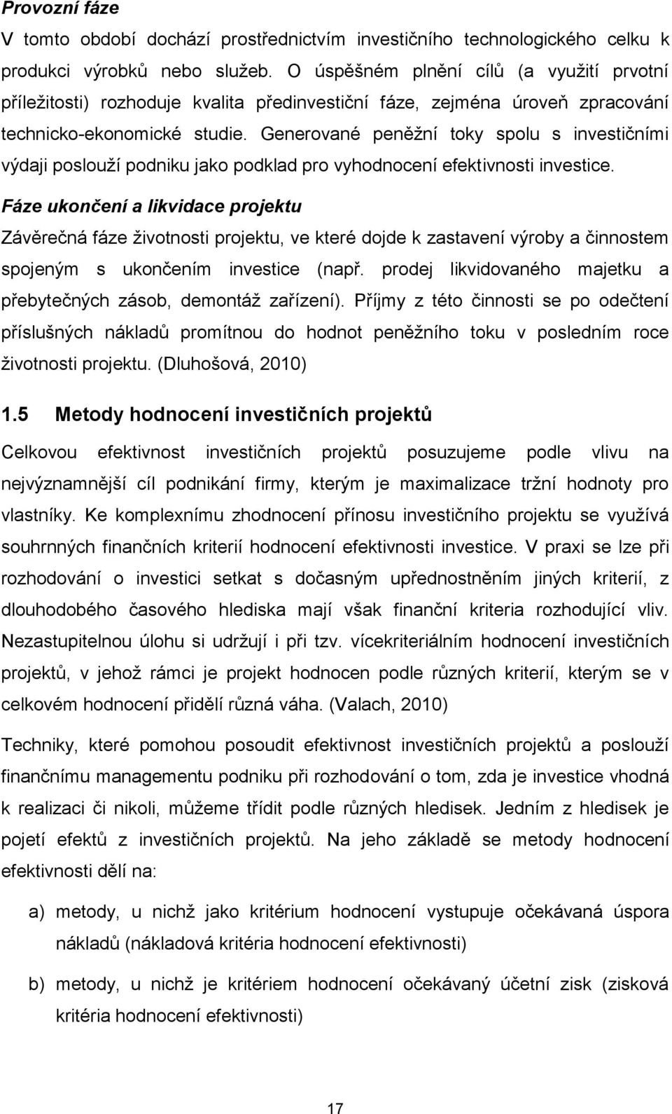 Generované peněžní toky spolu s investičními výdaji poslouží podniku jako podklad pro vyhodnocení efektivnosti investice.