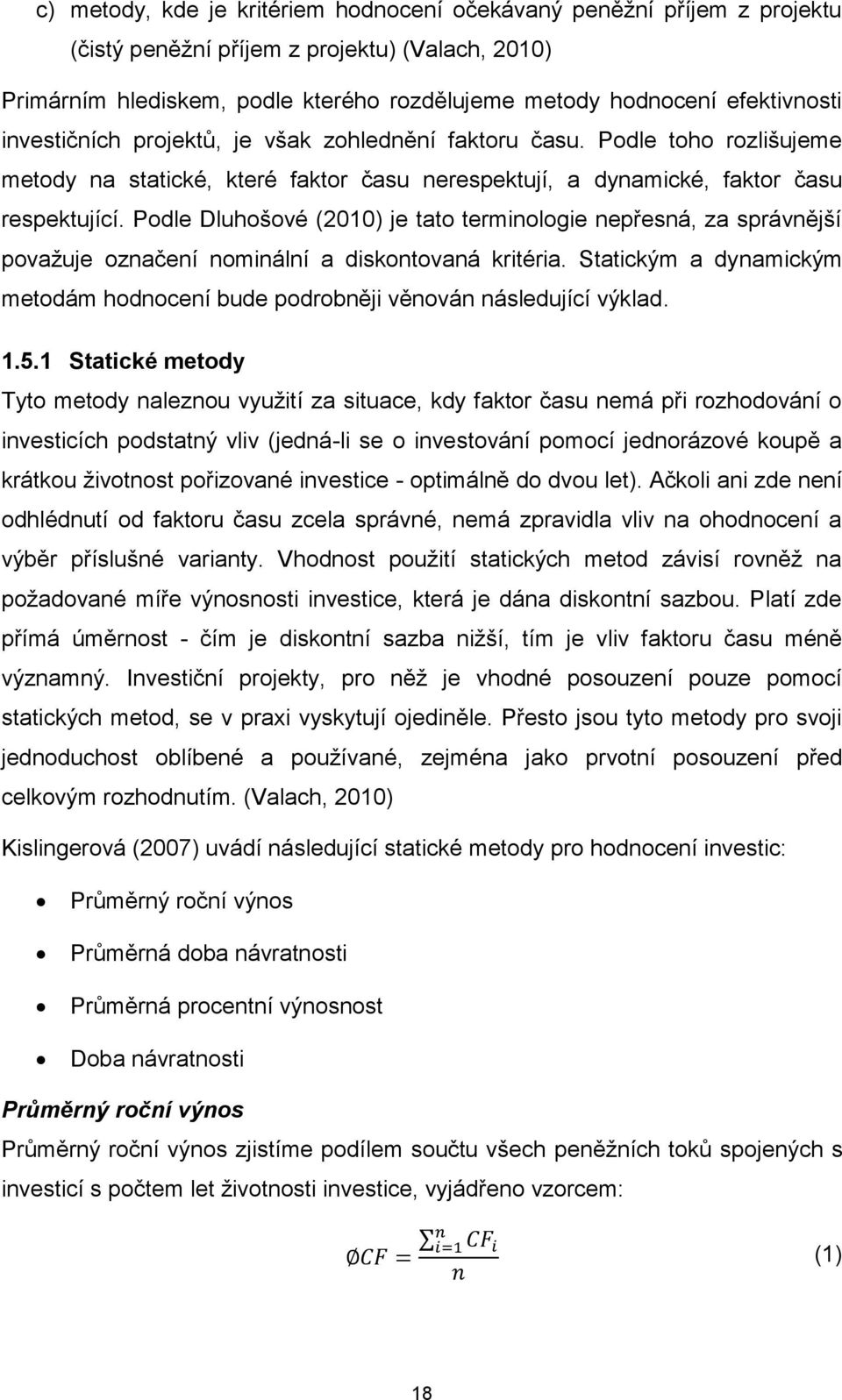 Podle Dluhošové (2010) je tato terminologie nepřesná, za správnější považuje označení nominální a diskontovaná kritéria.