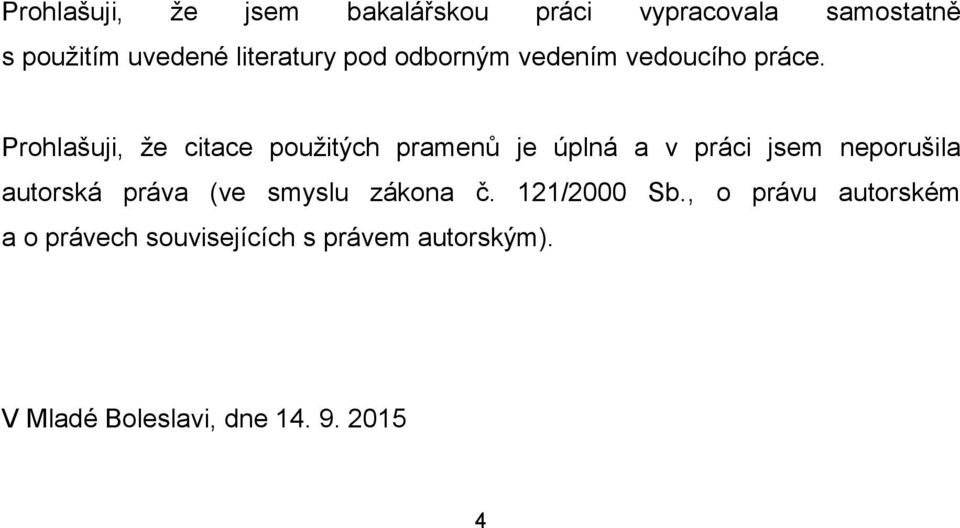 Prohlašuji, že citace použitých pramenů je úplná a v práci jsem neporušila autorská