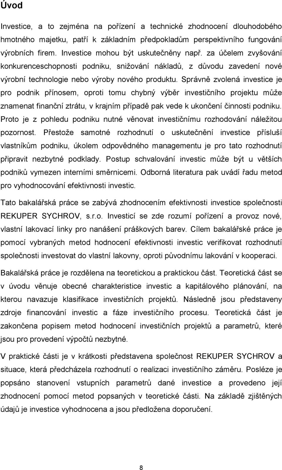Správně zvolená investice je pro podnik přínosem, oproti tomu chybný výběr investičního projektu může znamenat finanční ztrátu, v krajním případě pak vede k ukončení činnosti podniku.
