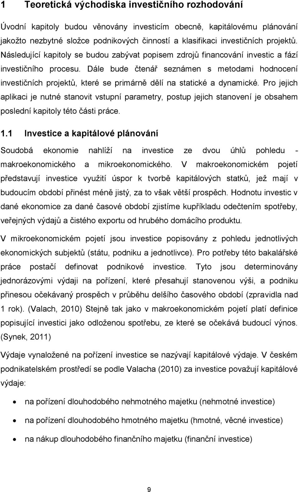 Dále bude čtenář seznámen s metodami hodnocení investičních projektů, které se primárně dělí na statické a dynamické.