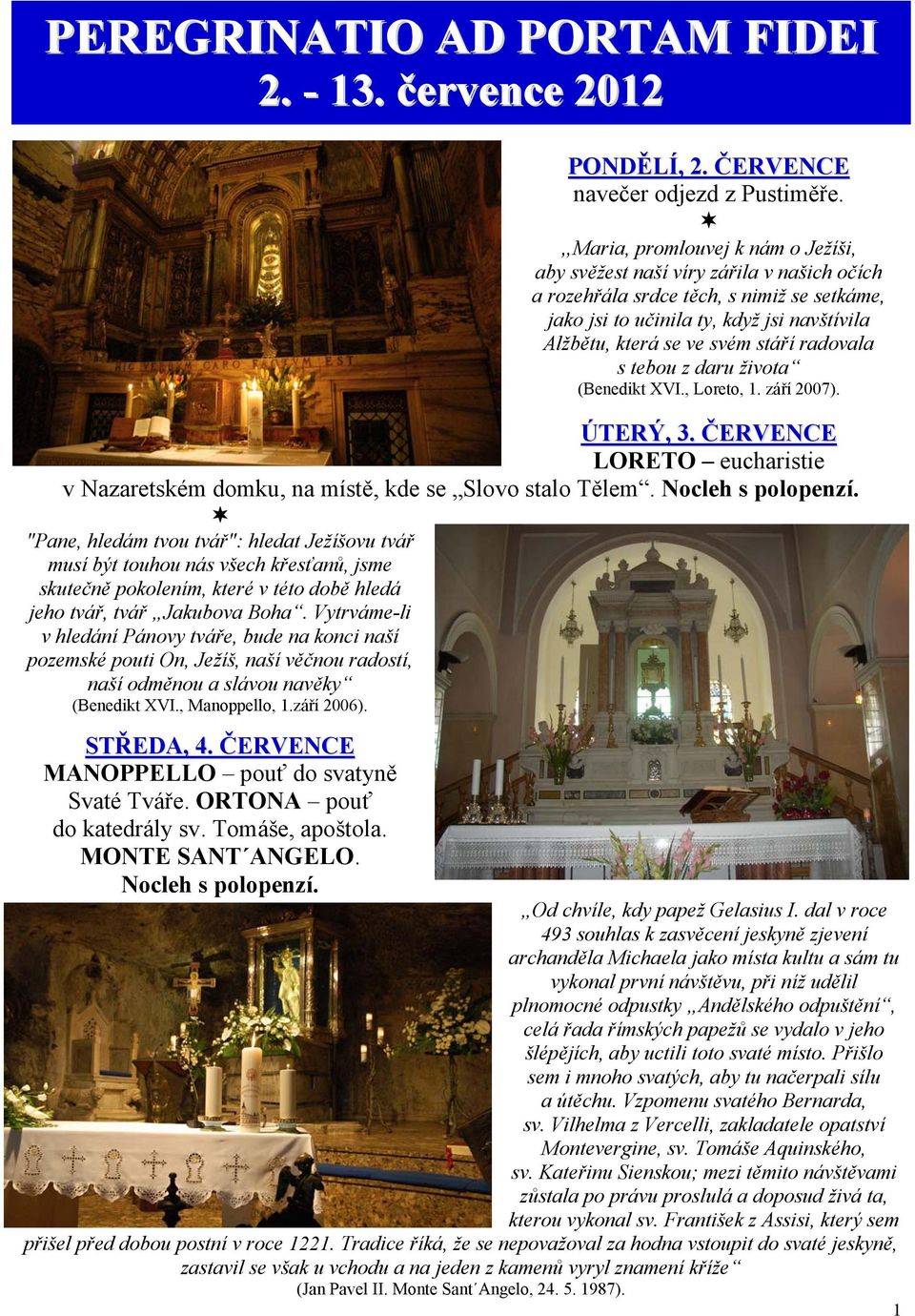 radovala s tebou z daru života (Benedikt XVI., Loreto, 1. září 2007). ÚTERÝ, 3. ČERVENCE LORETO eucharistie v Nazaretském domku, na místě, kde se Slovo stalo Tělem.