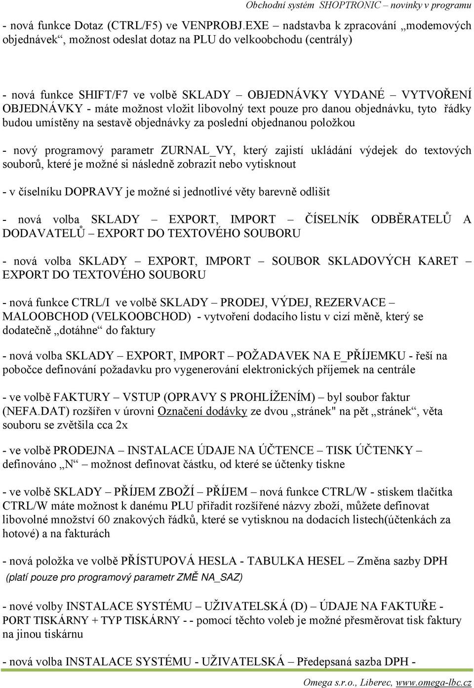 vložit libovolný text pouze pro danou objednávku, tyto řádky budou umístěny na sestavě objednávky za poslední objednanou položkou - nový programový parametr ZURNAL_VY, který zajistí ukládání výdejek