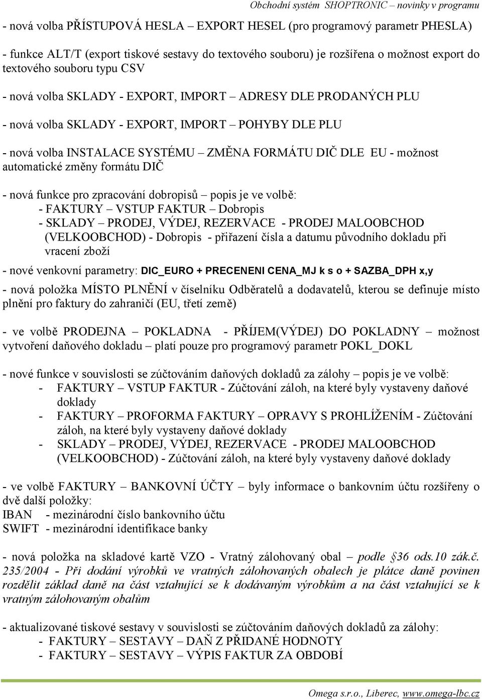 formátu DIČ - nová funkce pro zpracování dobropisů popis je ve volbě: - FAKTURY VSTUP FAKTUR Dobropis - SKLADY PRODEJ, VÝDEJ, REZERVACE - PRODEJ MALOOBCHOD (VELKOOBCHOD) - Dobropis - přiřazení čísla