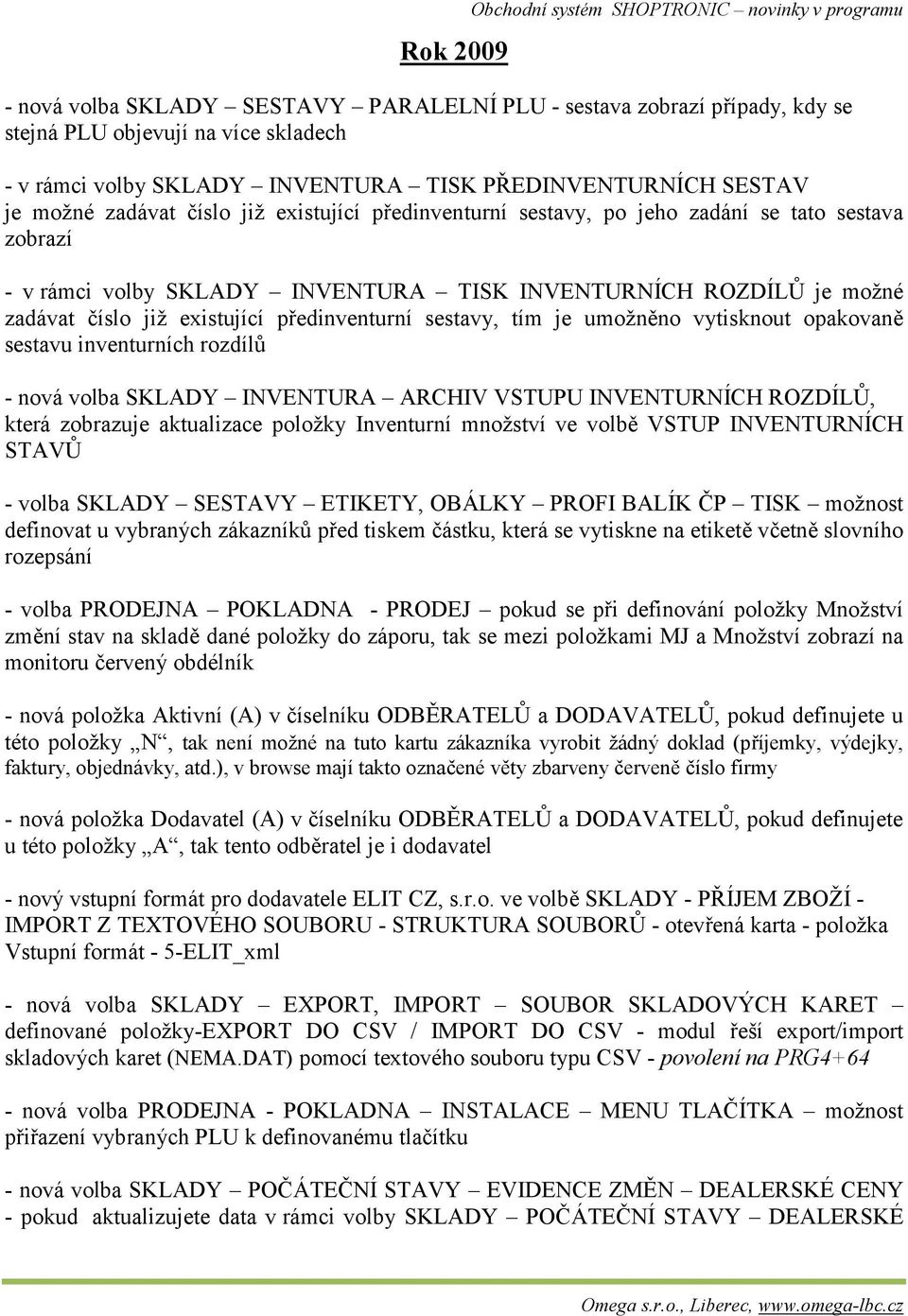 je možné zadávat číslo již existující předinventurní sestavy, tím je umožněno vytisknout opakovaně sestavu inventurních rozdílů - nová volba SKLADY INVENTURA ARCHIV VSTUPU INVENTURNÍCH ROZDÍLŮ, která