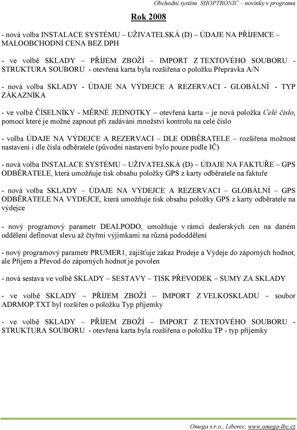 otevřená karta je nová položka Celé číslo, pomocí které je možné zapnout při zadávání množství kontrolu na celé číslo - volba ÚDAJE NA VÝDEJCE A REZERVACI DLE ODBĚRATELE rozšířena možnost nastavení i