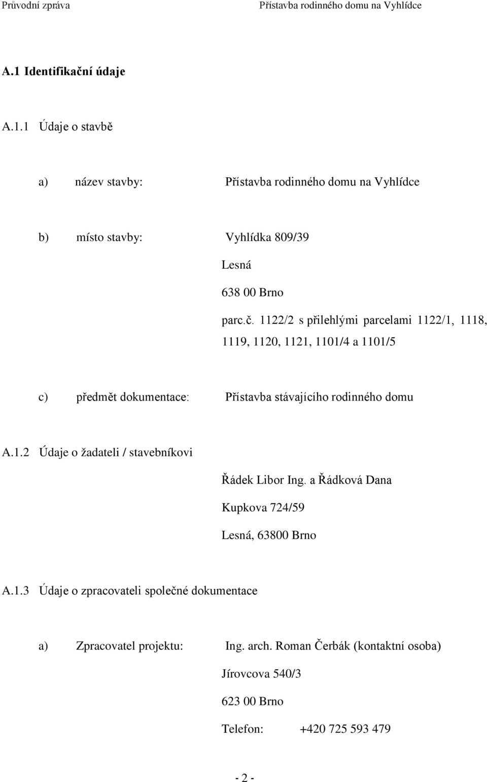 1122/2 s přilehlými parcelami 1122/1, 1118, 1119, 1120, 1121, 1101/4 a 1101/5 c) předmět dokumentace: Přístavba stávajícího rodinného