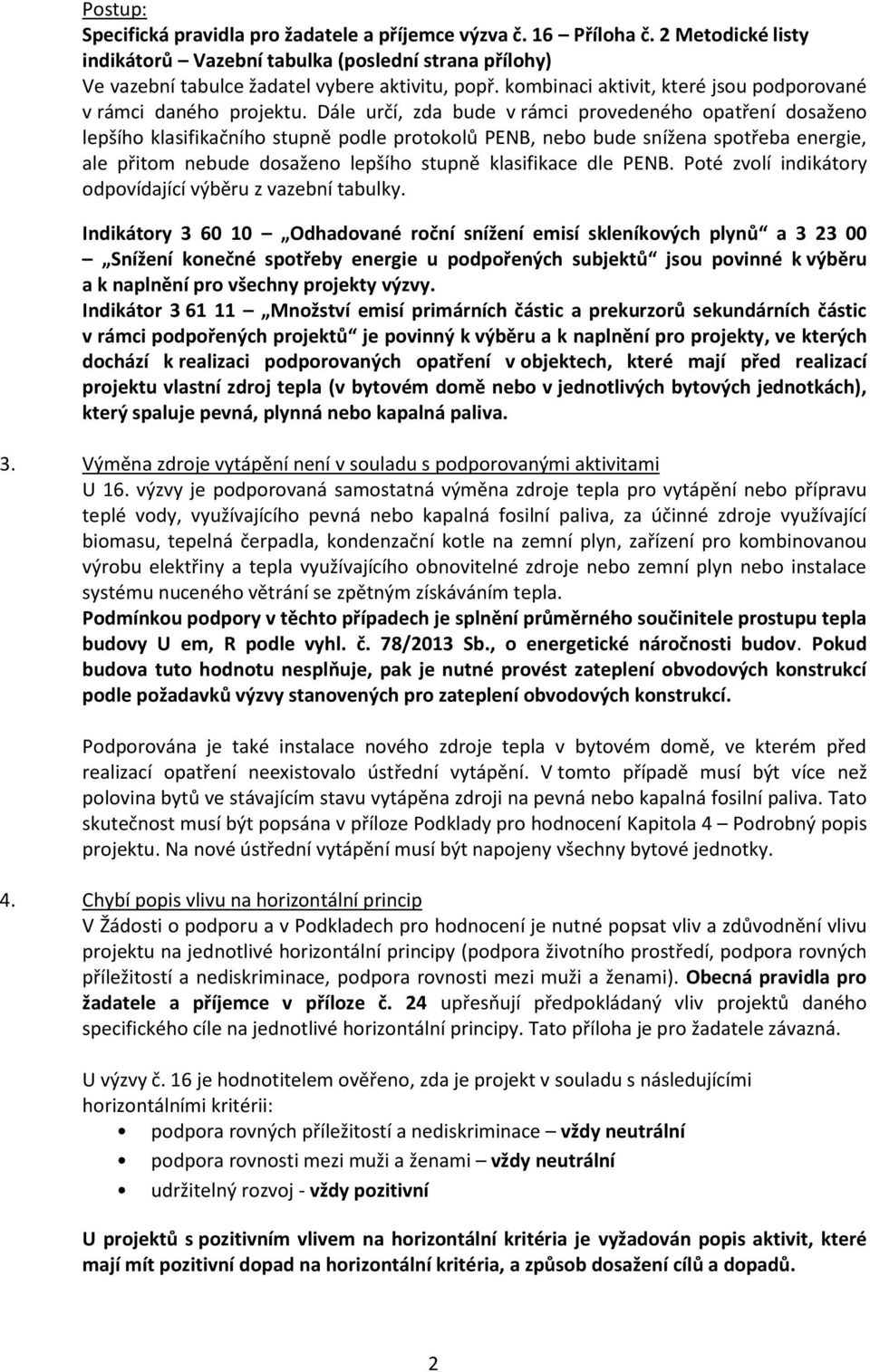 Dále určí, zda bude v rámci provedeného opatření dosaženo lepšího klasifikačního stupně podle protokolů PENB, nebo bude snížena spotřeba energie, ale přitom nebude dosaženo lepšího stupně klasifikace