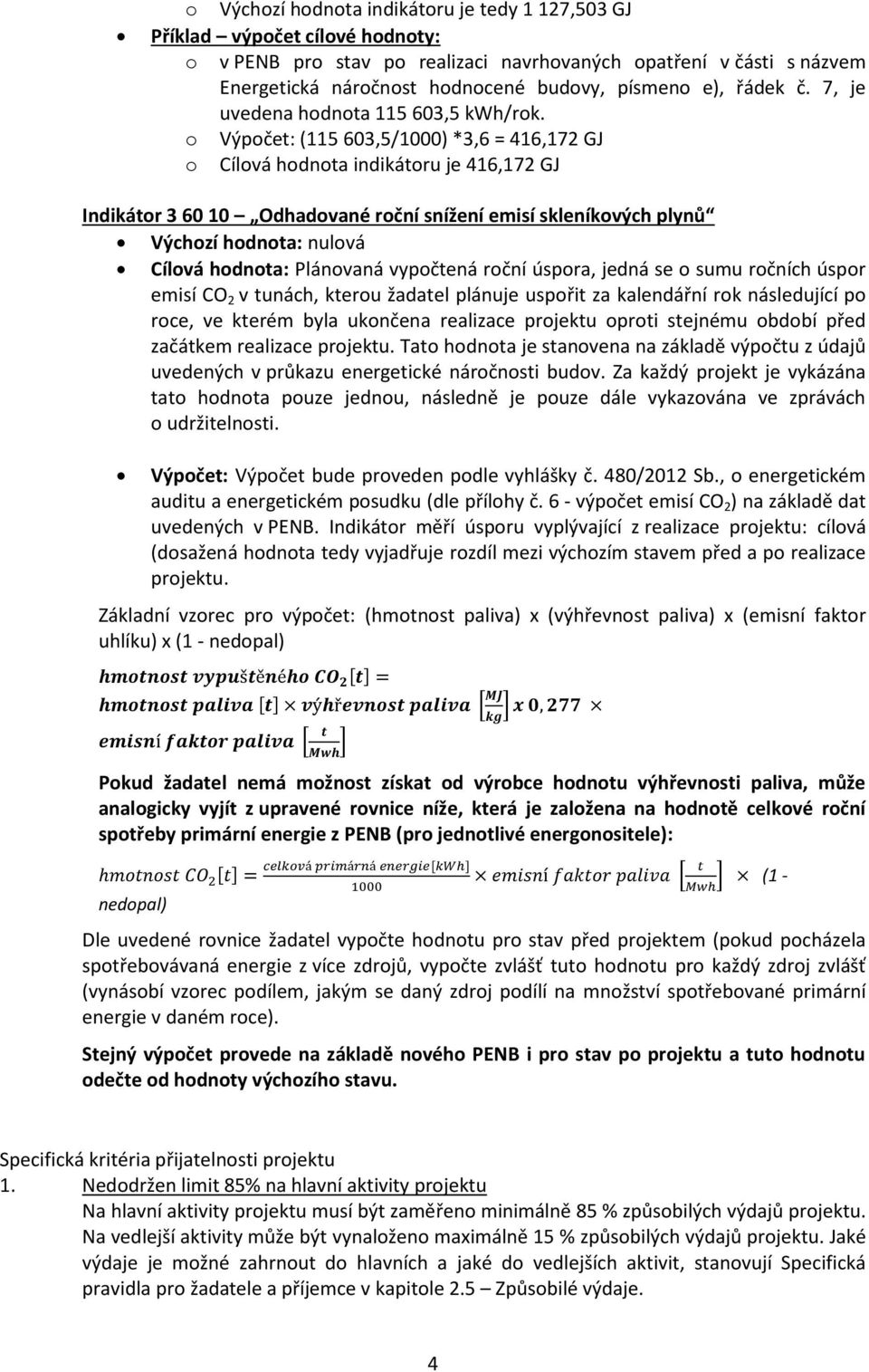 o Výpočet: (115 603,5/1000) *3,6 = 416,172 GJ o Cílová hodnota indikátoru je 416,172 GJ Indikátor 3 60 10 Odhadované roční snížení emisí skleníkových plynů Výchozí hodnota: nulová Cílová hodnota: