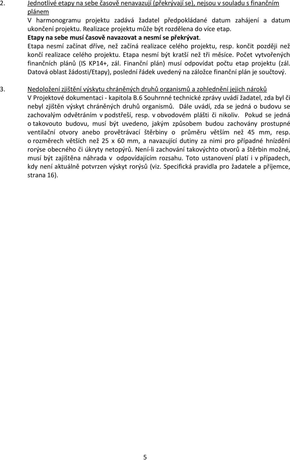 končit později než končí realizace celého projektu. Etapa nesmí být kratší než tři měsíce. Počet vytvořených finančních plánů (IS KP14+, zál. Finanční plán) musí odpovídat počtu etap projektu (zál.