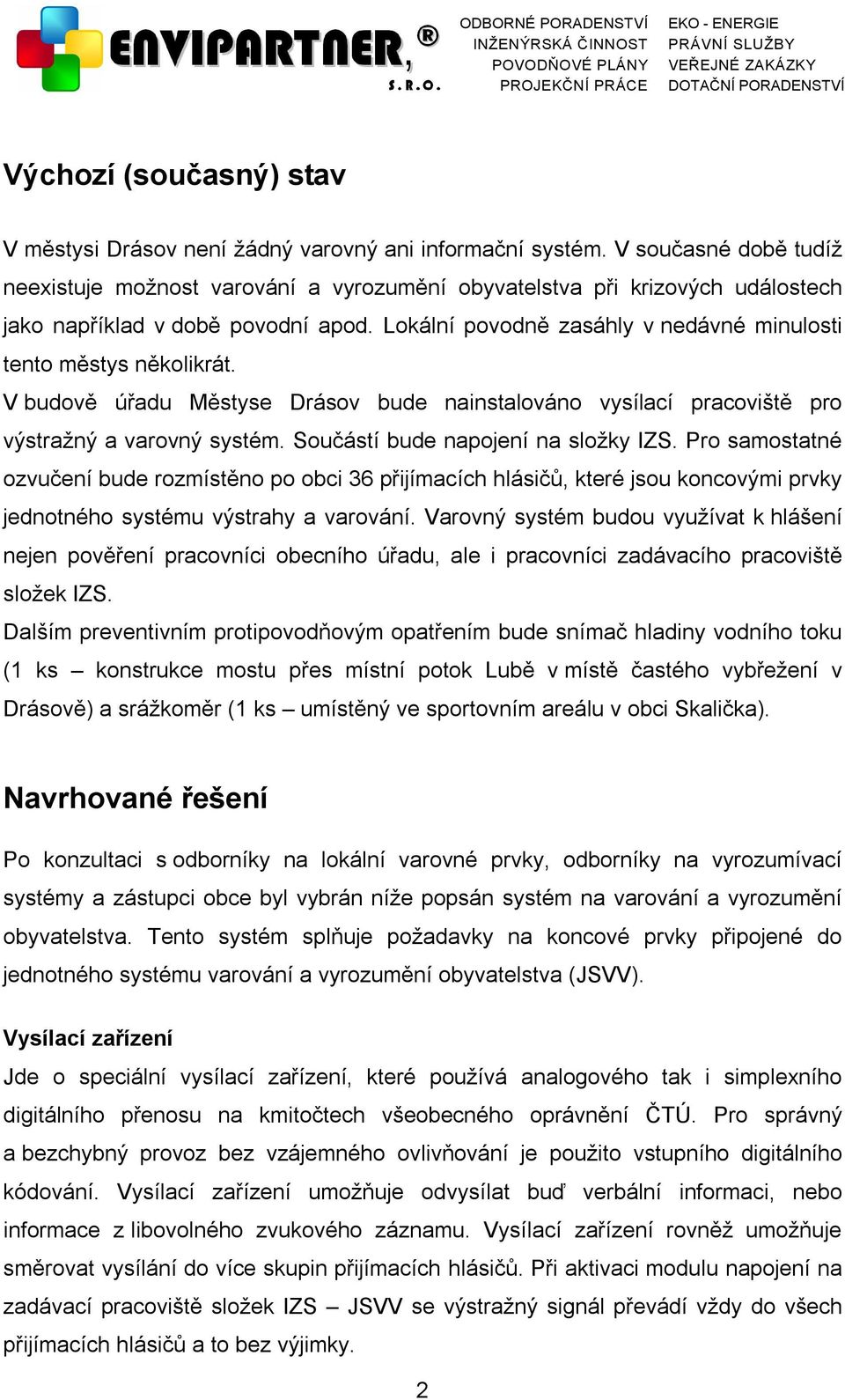 Lokální povodně zasáhly v nedávné minulosti tento městys několikrát. V budově úřadu Městyse Drásov bude nainstalováno vysílací pracoviště pro výstražný a varovný systém.