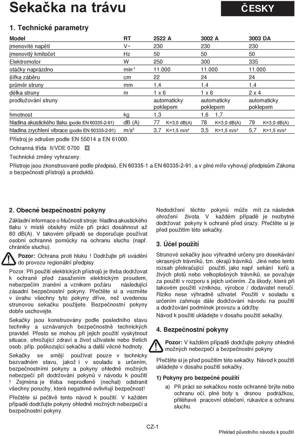 000 šířka záběru cm 22 24 24 průměr struny mm 1,4 1,4 1,4 délka struny m 1 x 6 1 x 6 2 x 4 prodlužování struny automaticky automaticky automaticky poklepem poklepem poklepem hmotnost kg 1,3 1,6 1,7