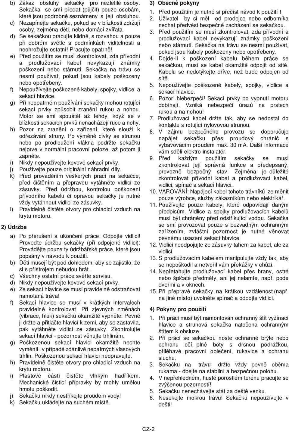 d) Se sekaèkou pracujte klidnì, s rozvahou a pouze pøi dobrém svìtle a podmínkách viditelnosti a neohrožujte ostatní! Pracujte opatrnì!