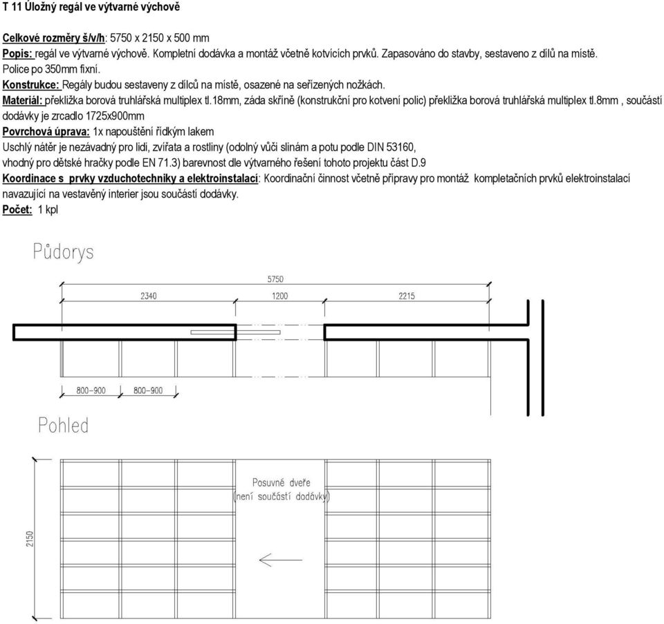 Materiál: překližka borová truhlářská multiplex tl.18mm, záda skříně (konstrukční pro kotvení polic) překližka borová truhlářská multiplex tl.