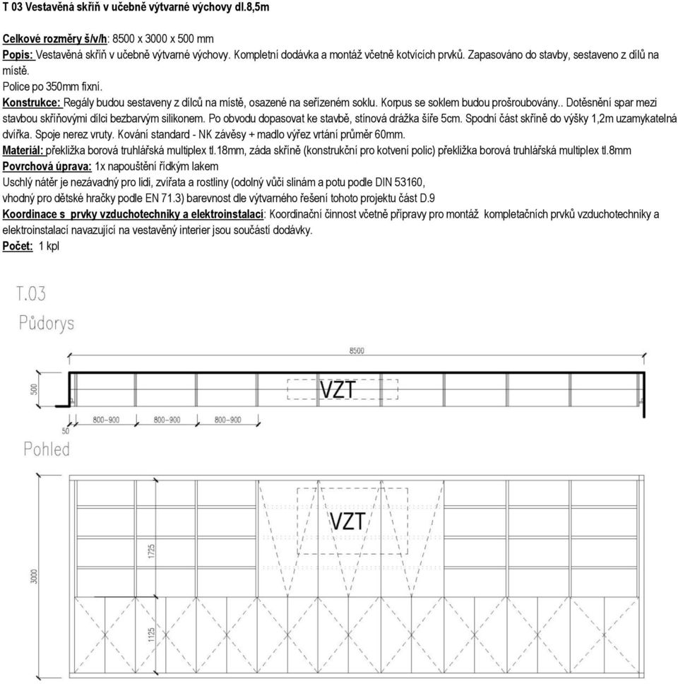 . Dotěsnění spar mezi stavbou skříňovými dílci bezbarvým silikonem. Po obvodu dopasovat ke stavbě, stínová drážka šíře 5cm. Spodní část skříně do výšky 1,2m uzamykatelná dvířka. Spoje nerez vruty.